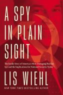 A Spy in Plain Sight: The Inside Story of America's Most Damaging Russian Spy and the Implications for National Security Today di Lis Wiehl edito da THOMAS NELSON PUB
