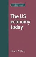 The US Economy Today di Edward Ashbee edito da MANCHESTER UNIV PR