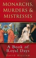 Monarchs, Murders & Mistresses di David Hilliam edito da The History Press Ltd
