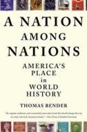 A Nation Among Nations: America's Place in World History di Thomas Bender edito da HILL & WANG