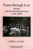 Peace Through Law: Britain and the International Court in the 1920s di Lorna Lloyd edito da Royal Historical Society