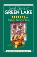 Good Times at Green Lake: Recipes for Seattle's Favorite Park di Susan Banks, Carol Orr edito da WASHINGTON STATE UNIV PR