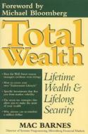 Total Wealth: Lifetime Wealth and Lifelong Security di Mac Barnes edito da REGNERY PUB INC