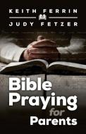 Bible Praying for Parents di Judy Fetzer, Keith Ferrin edito da LIGHTNING SOURCE INC