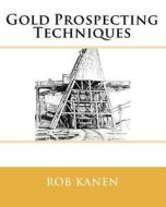 Gold Prospecting Techniques di Rob Kanen edito da Minserve (Mineral Services)
