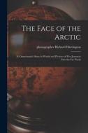 The Face of the Arctic: a Cameraman's Story in Words and Pictures of Five Journeys Into the Far North edito da LIGHTNING SOURCE INC