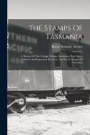 The Stamps Of Tasmania: A History Of The Postage Stamps, Envelopes, Post Cards, Adhesive And Impressed Revenue, And Excise Stamps Of Tasmania edito da LEGARE STREET PR