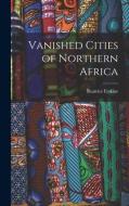 Vanished Cities of Northern Africa di Beatrice Erskine edito da LEGARE STREET PR