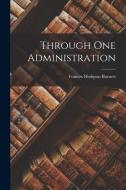 Through One Administration di Frances Hodgson Burnett edito da LEGARE STREET PR