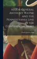 Major-General Anthony Wayne and the Pennsylvania Line in the Continental Army di Charles Janeway Stillé edito da LEGARE STREET PR