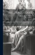 The Dead Heart: A Story of the French Revolution: In a Prologue and Three Acts di Walter Herries Pollock, Watts Phillips edito da LEGARE STREET PR