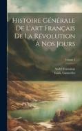 Histoire générale de l'art français de la Révolution à nos jours; Volume 3 di André Fontainas, Louis Vauxcelles edito da LEGARE STREET PR