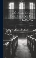 Código Civil Del Estado De Oaxaca di Oaxaca edito da LEGARE STREET PR