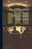 Managing the Corporate Intelligence Function di Sumantra Ghoshal edito da LEGARE STREET PR