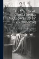 The Works of Christopher Marlowe [Ed. by G. Robinson] di Christopher Marlowe, George Robinson edito da LEGARE STREET PR