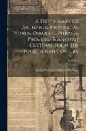 A Dictionary Of Archaic & Provincial Words, Obsolete Phrases, Proverbs & Ancient Customs, Form The Fourteenth Century; Volume 2 di James Orchard Halliwell-Phillipps edito da LEGARE STREET PR