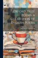 Oxford Prize Poems, a Collection of English Poems di Prize Poems Oxford Univ edito da LEGARE STREET PR