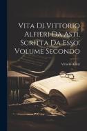 Vita di Vittorio Alfieri da Asti, Scritta da Esso. Volume Secondo di Vittorio Alfieri edito da LEGARE STREET PR