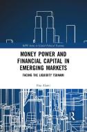 Money Power And Financial Capital In Emerging Markets di Ilias Alami edito da Taylor & Francis Ltd