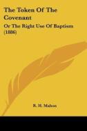 The Token of the Covenant: Or the Right Use of Baptism (1886) di R. H. Mahon edito da Kessinger Publishing