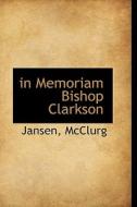 In Memoriam Bishop Clarkson di Jansen McClurg edito da Bibliolife