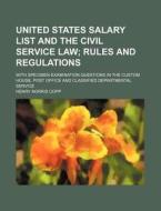 United States Salary List and the Civil Service Law; With Specimen Examination Questions in the Custom House, Post Office and Classified Departmental di Henry Norris Copp edito da Rarebooksclub.com