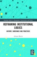 Reframing Institutional Logics di Alistair (Nottingham Trent University Mutch edito da Taylor & Francis Ltd