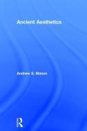 Ancient Aesthetics di Andrew Mason edito da Taylor & Francis Ltd