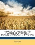 Manual Of Homoeopathic Practice: For The di Anonymous edito da Nabu Press