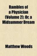 Rambles Of A Physician Volume 2 ; Or, A di Matthew Woods edito da General Books