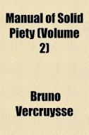 Manual Of Solid Piety Volume 2 di Bruno Vercruysse edito da General Books