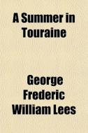 A Summer In Touraine di George Frederic William Lees edito da General Books