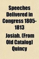 Speeches Delivered In Congress 1805-1813 di Josiah Quincy edito da General Books