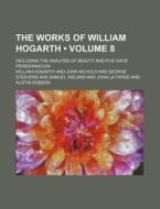 The Works Of William Hogarth (volume 8); Including The Analysis Of Beauty And Five Days' Peregrination di William Hogarth edito da General Books Llc