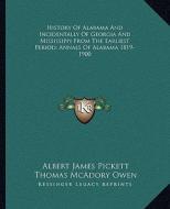 History of Alabama and Incidentally of Georgia and Mississippi from the Earliest Period; Annals of Alabama 1819-1900 di Albert James Pickett, Thomas McAdory Owen edito da Kessinger Publishing