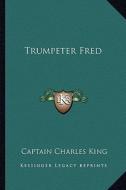 Trumpeter Fred di Captain Charles King edito da Kessinger Publishing