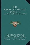 The Annals of Tacitus, Books 1-6: An English Translation (1904) di Cornelius Annales B. Tacitus edito da Kessinger Publishing
