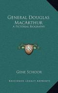 General Douglas MacArthur: A Pictorial Biography di Gene Schoor edito da Kessinger Publishing