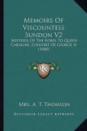 Memoirs of Viscountess Sundon V2: Mistress of the Robes to Queen Caroline, Consort of George II (1848) di Mrs A. T. Thomson edito da Kessinger Publishing
