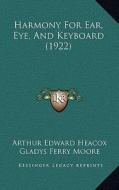 Harmony for Ear, Eye, and Keyboard (1922) di Arthur Edward Heacox edito da Kessinger Publishing