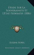 Etude Sur La Souverainete Et L'Etat Federatif (1886) di Eugene Borel edito da Kessinger Publishing