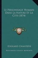 Le Personnage Humain Dans La Nature Et La Cite (1874) di Edouard Chantepie edito da Kessinger Publishing