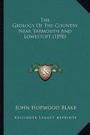 The Geology of the Country Near Yarmouth and Lowestoft (1890) di John Hopwood Blake edito da Kessinger Publishing