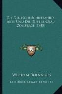 Die Deutsche Schifffahrts-Akte Und Die Differenzial-Zollfrage (1848) di Wilhelm Doenniges edito da Kessinger Publishing