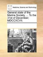 General State Of The Marine Society, ... To The 31st Of December; Mdccxcvii di Multiple Contributors edito da Gale Ecco, Print Editions