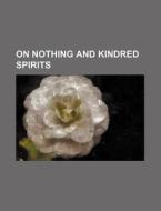 On Nothing And Kindred Spirits di Books Group edito da General Books Llc
