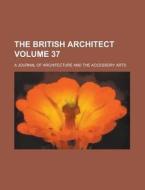 The British Architect; A Journal of Architecture and the Accessory Arts Volume 37 di Books Group, Anonymous edito da Rarebooksclub.com