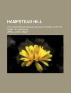 Hampstead Hill; Its Structure, Materials, and Sculpturing, with the Flora of Hampstead di James Logan Lobley edito da Rarebooksclub.com