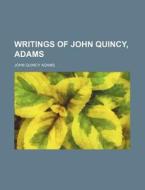 Writings of John Quincy, Adams di John Quincy Adams edito da Rarebooksclub.com