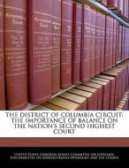 The District Of Columbia Circuit: The Importance Of Balance On The Nation\'s Second Highest Court edito da Bibliogov